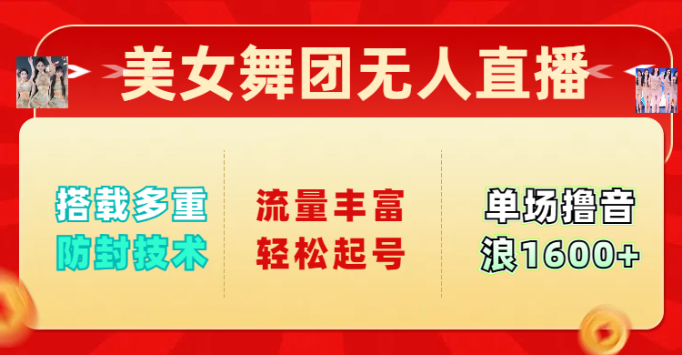 美女舞团无人直播，搭载多重防封技术，流量丰富轻松起号，单人单号可撸音浪1600+-阿戒项目库