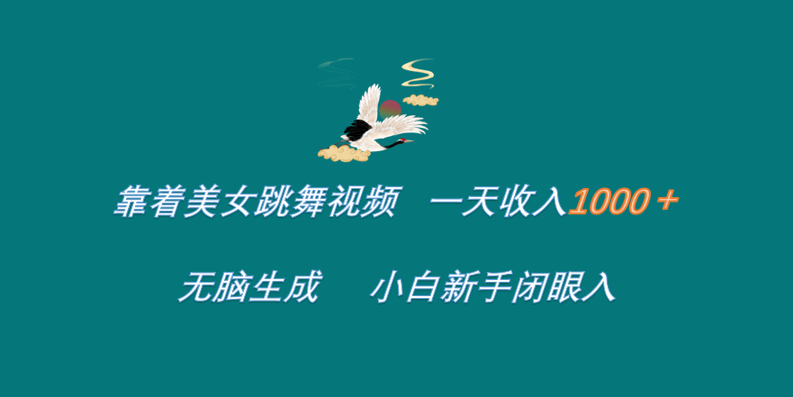 靠着美女跳舞视频 一天收入1000+   无脑生成  小白新手闭眼入-阿戒项目库