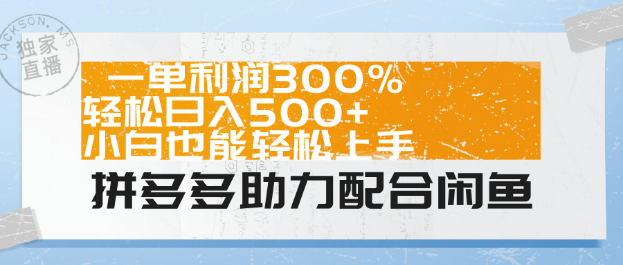 拼多多助力配合闲鱼 一单利润300% 轻松日入500+ 小白也能轻松上手！-阿戒项目库