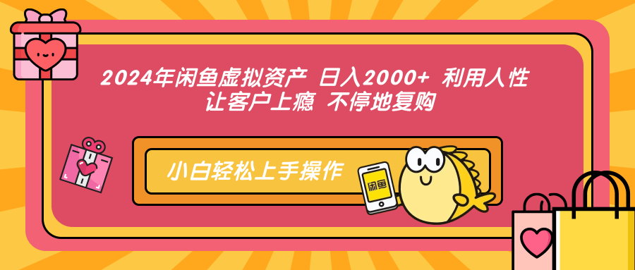 2024年闲鱼虚拟资产 日入2000+ 利用人性 让客户上瘾 不停地复购-阿戒项目库