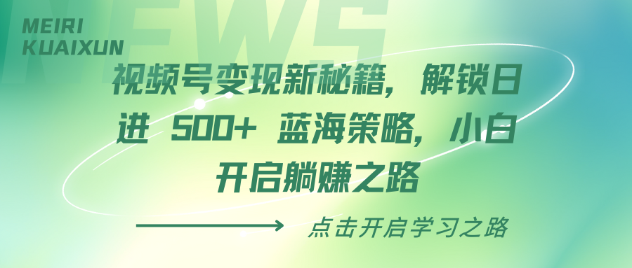 视频号变现新秘籍，解锁日进 500+ 蓝海策略，小白开启躺赚之路-阿戒项目库