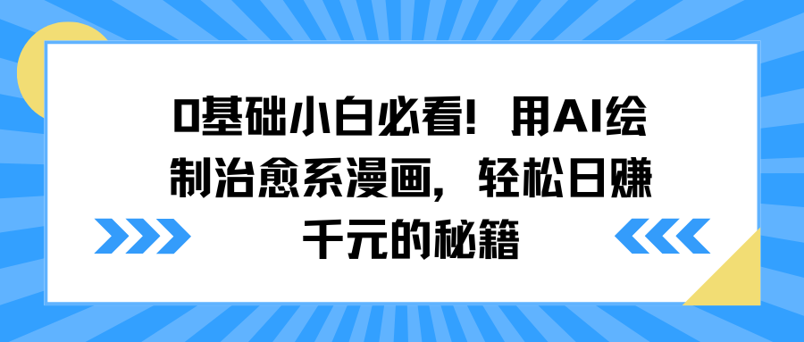 0基础小白必看！用AI绘制治愈系漫画，轻松日赚千元的秘籍-阿戒项目库