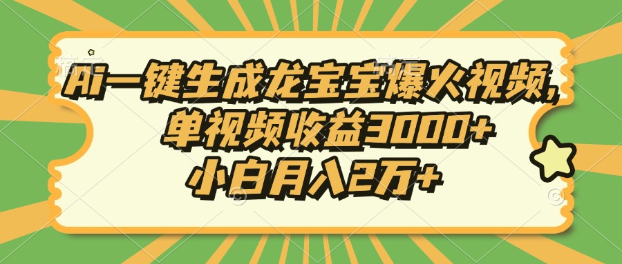 Ai一键生成龙宝宝爆火视频，小白月入2万+，单视频收益3000+-阿戒项目库