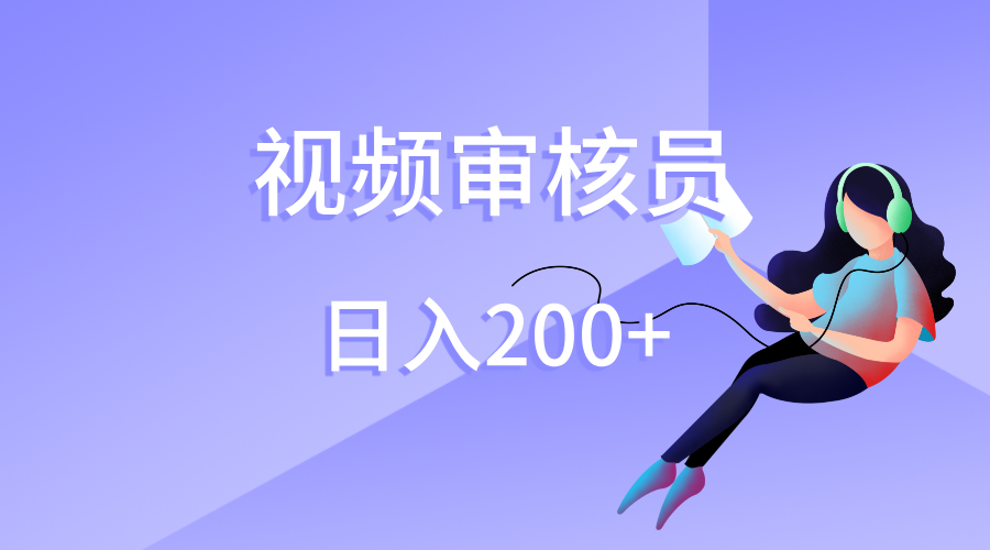 视频审核员，日入200（外面收费980）-阿戒项目库