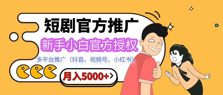 短剧推广，月入5000+，新手小白，官方授权，多平台推广(抖音、视频号、小红书)-阿戒项目库