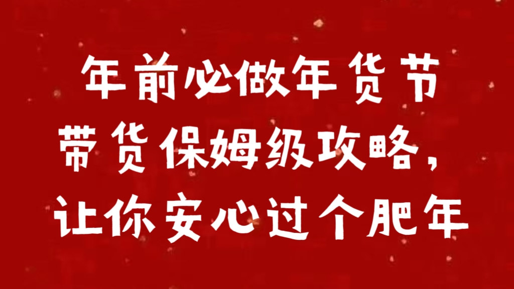 年前必做年货节带货保姆级攻略，让你安心过个肥年-阿戒项目库