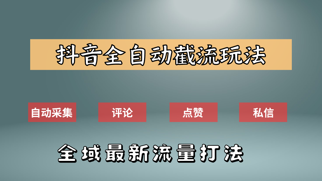 抖音自动截流新玩法：如何利用软件自动化采集、评论、点赞，实现抖音精准截流？-阿戒项目库