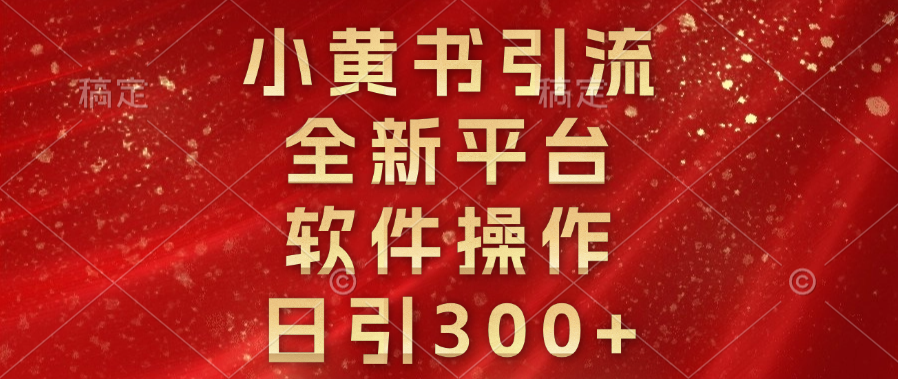 小黄书引流，全新平台，软件操作，日引300+-阿戒项目库