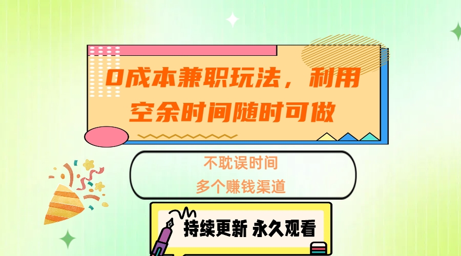 0成本兼职玩法，利用空余时间随时可做，不耽误时间，多个赚钱渠道-阿戒项目库