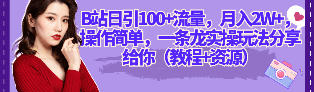 B站日引100+流量，月入2W+，操作简单，一条龙实操玩法分享给你（教程+资源）-阿戒项目库