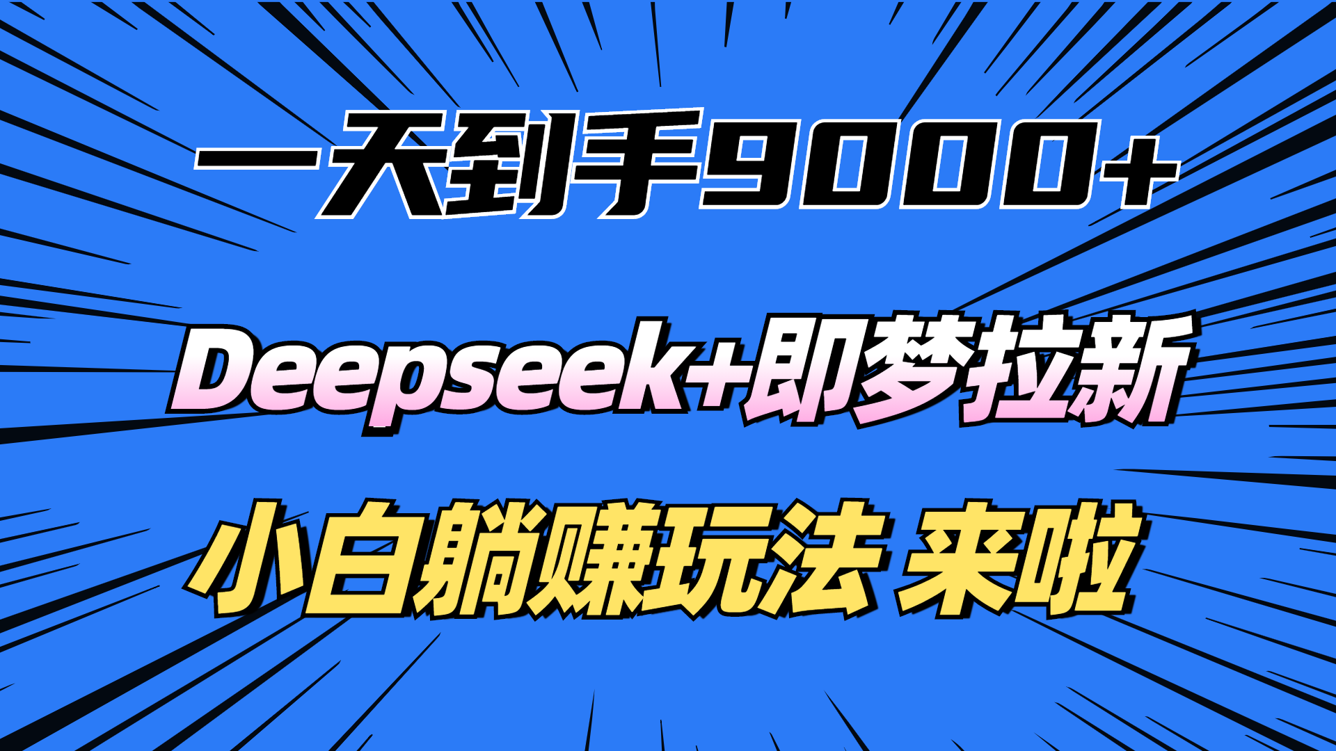 一天到手9000加，deepseek+即梦拉新，新手躺赚攻略，来啦！-阿戒项目库