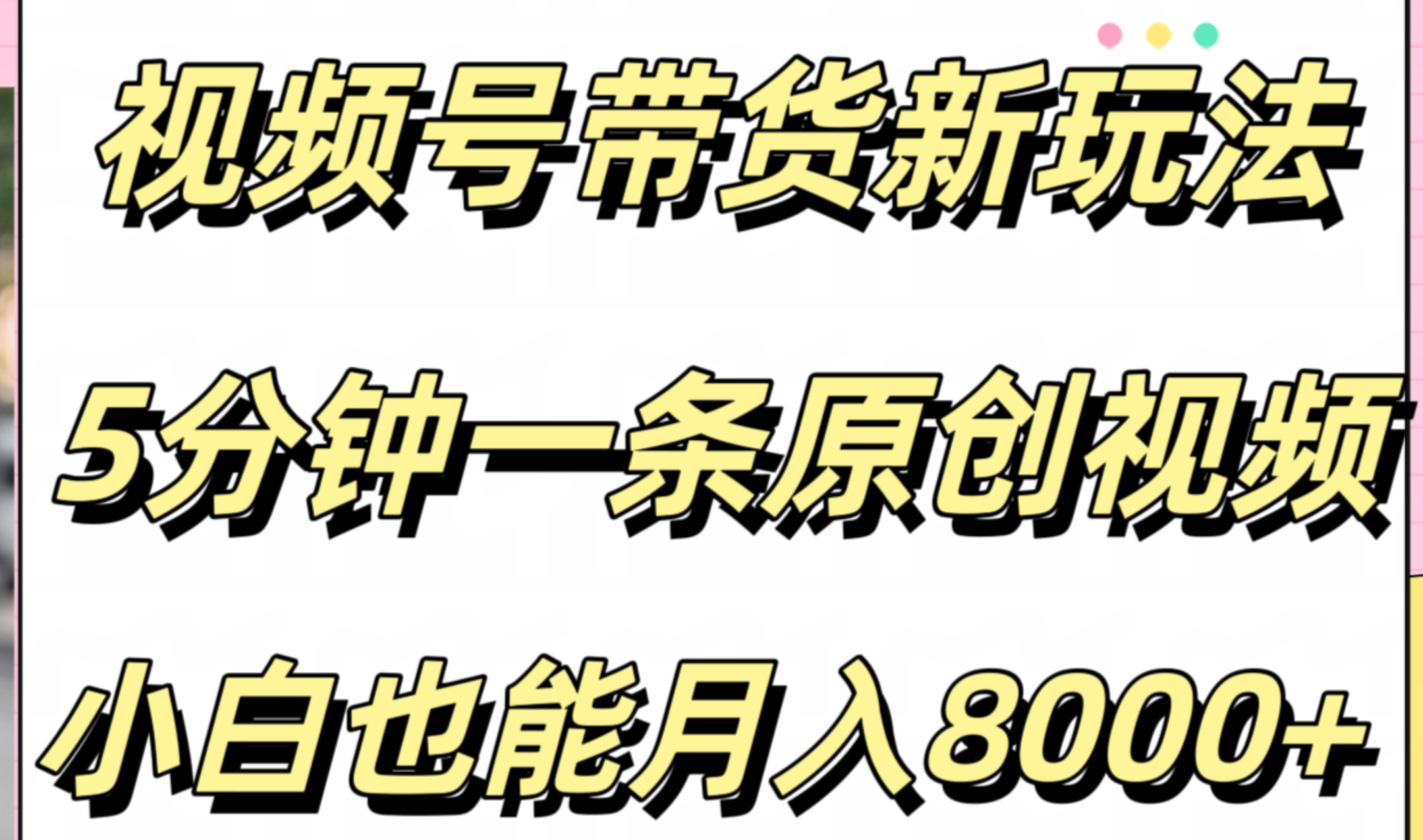 视频号带货新玩法，5分钟一条原创视频，小白也能月入8000+-阿戒项目库