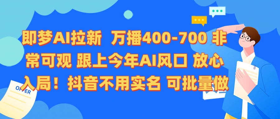 即梦AI拉新 万播400-700 抖音不用实名 可批量做-阿戒项目库