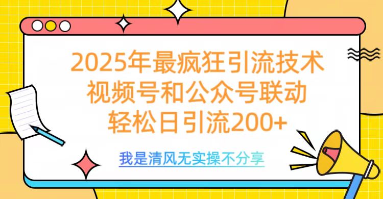 2025年最疯狂引流技术，视频号和公众号联动，轻松日引流200+-阿戒项目库