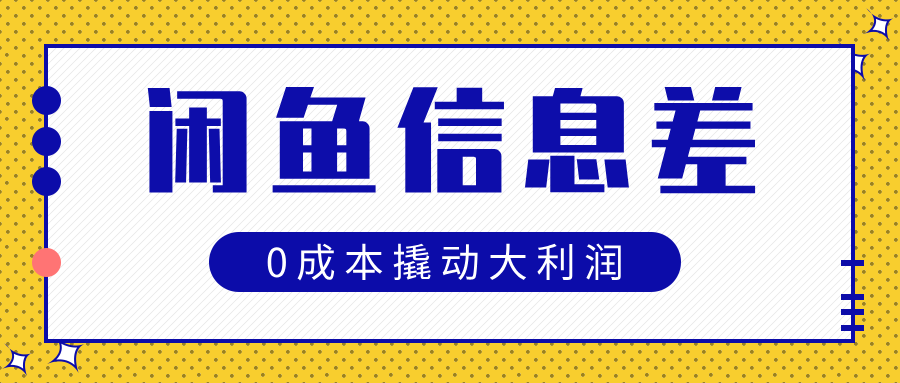 闲鱼信息差玩法思路，0成本撬动大利润-阿戒项目库