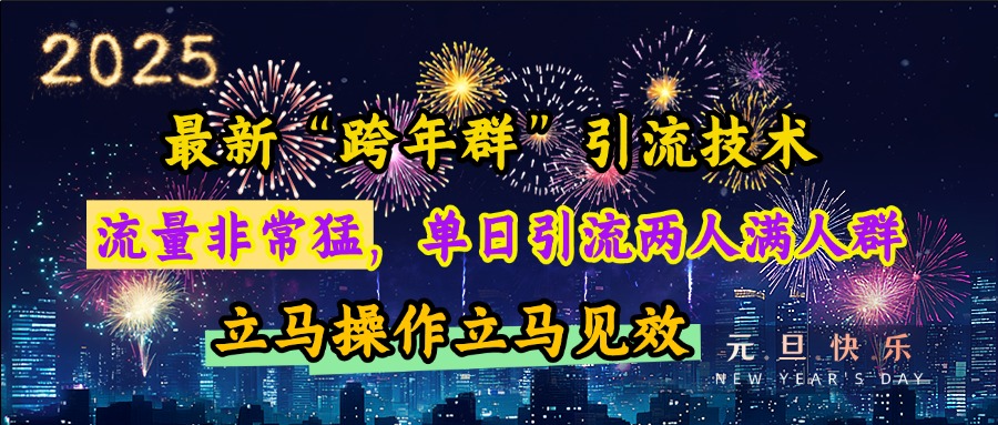 最新“跨年群”引流，流量非常猛，单日引流两人满人群，立马操作立马见效-阿戒项目库