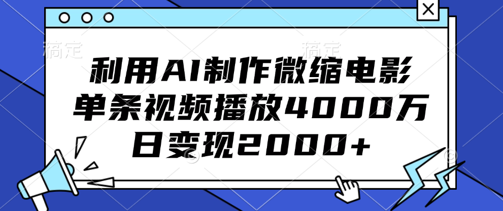 利用AI制作微缩电影，单条视频播放4000万，日变现2000+-阿戒项目库