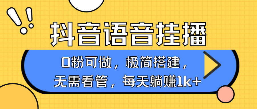 抖音语音无人挂播，不用露脸出声，一天躺赚1000+，手机0粉可播，简单好操作-阿戒项目库