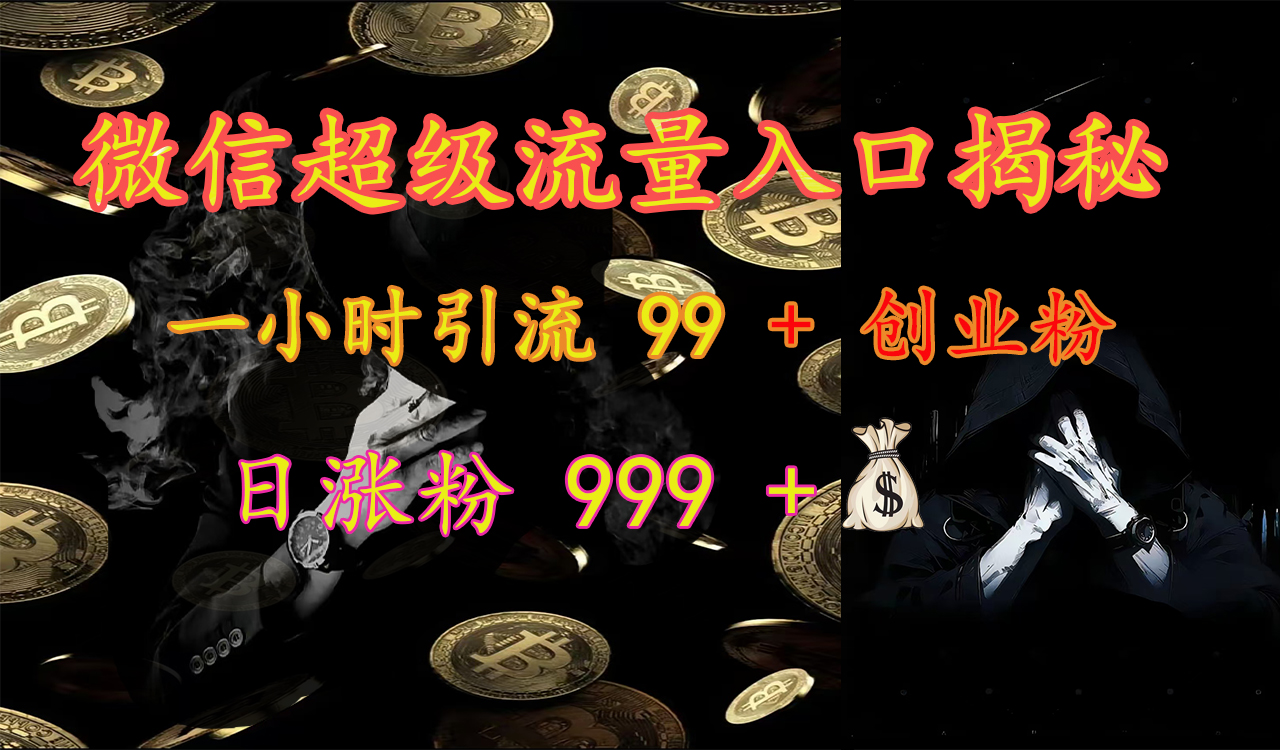 微信超级流量入口揭秘：一小时引流 99 + 创业粉，日涨粉 999 +【揭秘】-阿戒项目库