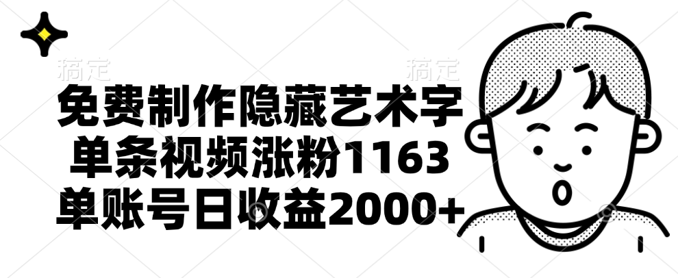 免费制作隐藏艺术字，单条视频涨粉1163，单账号日收益2000+-阿戒项目库