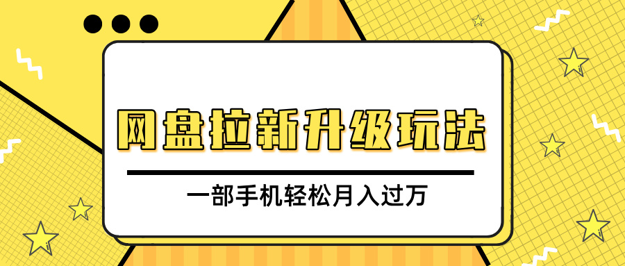 网盘拉新升级玩法，免费资料引流宝妈粉私域变现，一部手机轻松月入过万-阿戒项目库