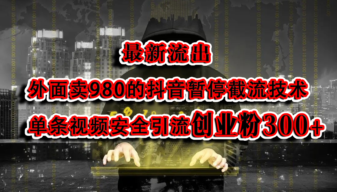 最新流出：外面卖980的抖音暂停截流技术单条视频安全引流创业粉300+-阿戒项目库