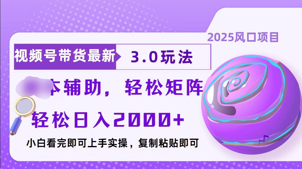 视频号带货最新3.0玩法，作品制作简单，当天起号，复制粘贴，脚本辅助，轻松矩阵日入2000+-阿戒项目库