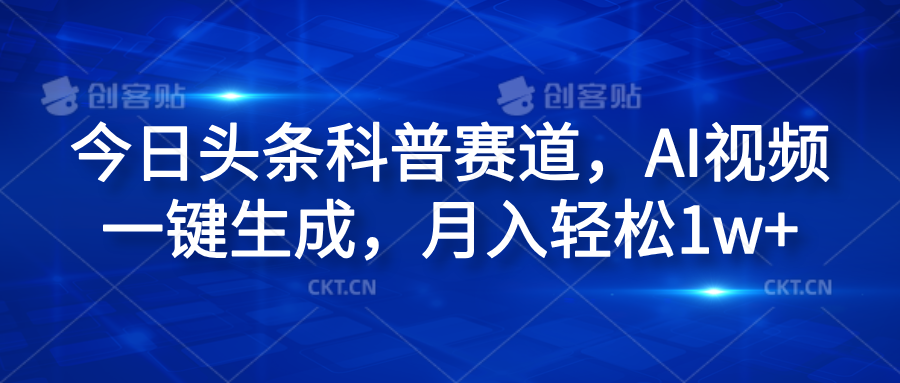 今日头条科普赛道，AI视频一键生成，月入轻松1w+-阿戒项目库