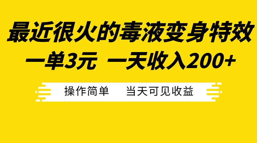 最近很火的毒液变身特效，一单3元一天收入200+，操作简单当天可见收益-阿戒项目库