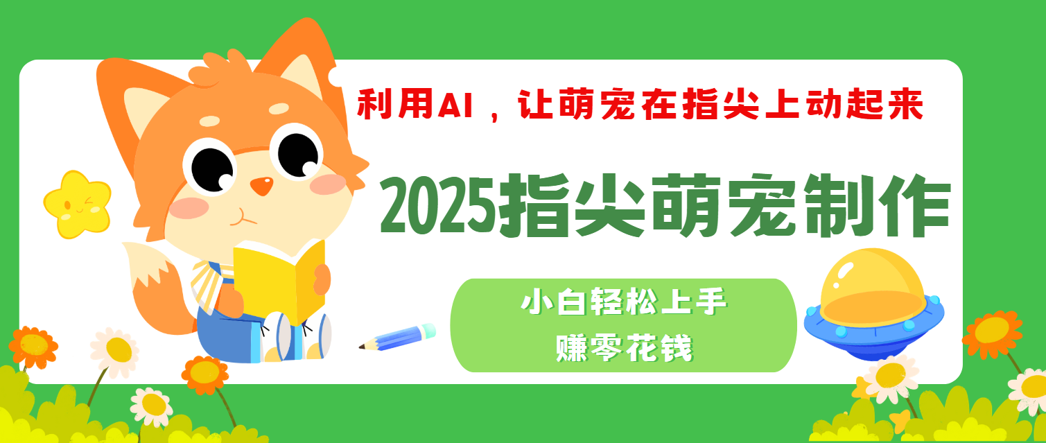 2025指尖萌宠，小白轻松上手，3分钟一个是视频-阿戒项目库