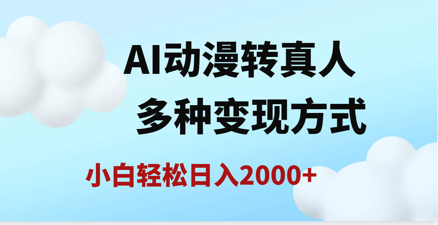 AI动漫转真人，一条视频点赞200w+，日入2000+，多种变现方式-阿戒项目库