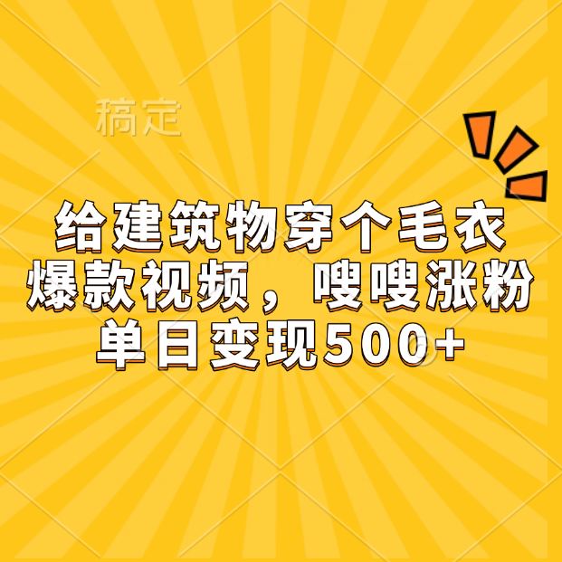 给建筑物穿个毛衣，爆款视频，嗖嗖涨粉，单日变现500+-阿戒项目库