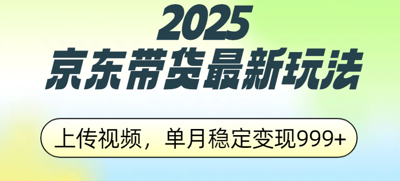 2025京东带货最新玩法，上传视频，单月稳定变现999+-阿戒项目库