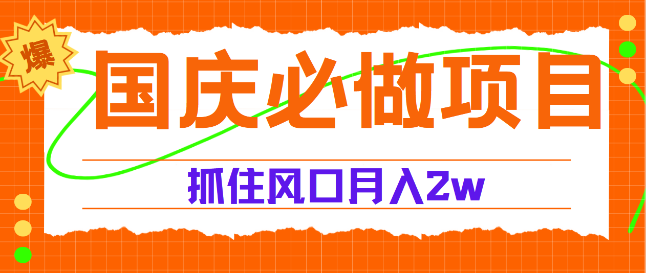 国庆中秋必做项目，抓住流量风口，月赚5W+-阿戒项目库