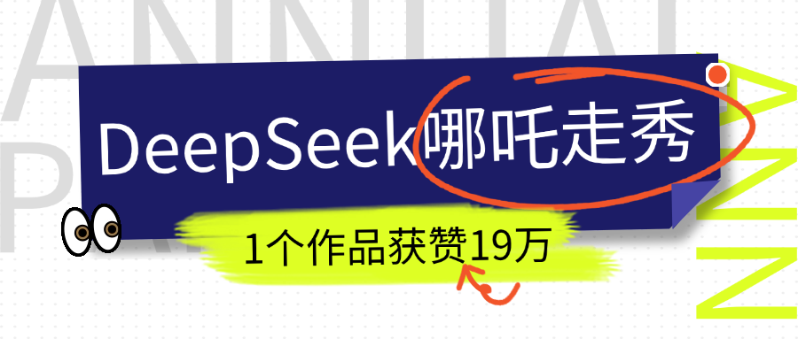 DeepSeek做抖音爆火的AI哪吒走秀视频，1个作品获赞19万+，我教你怎么做！-阿戒项目库