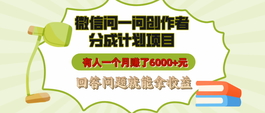 微信问一问创作者分成计划项目，有人一个月赚了6000+元，回答问题就能拿收益-阿戒项目库