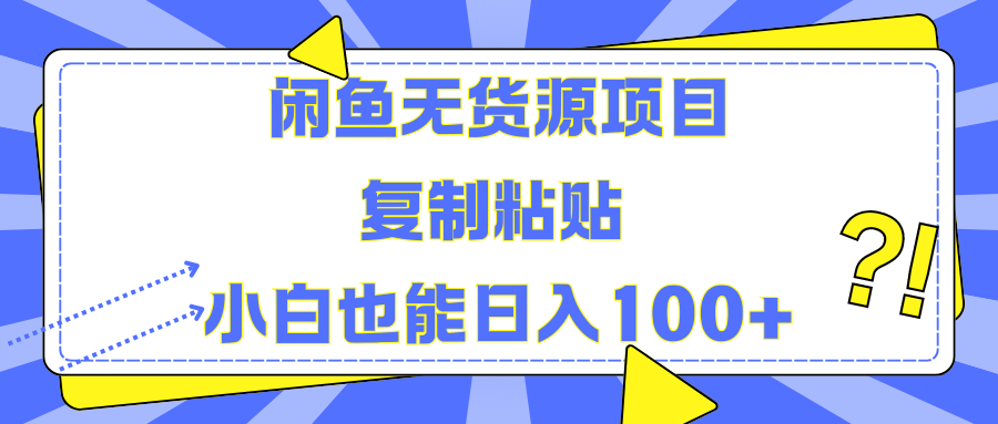 闲鱼无货源项目复制粘贴小白也能一天100+-阿戒项目库