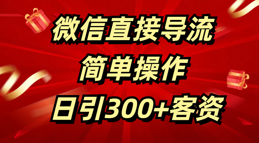 微信直接导流 简单操作 日引300+客资-阿戒项目库