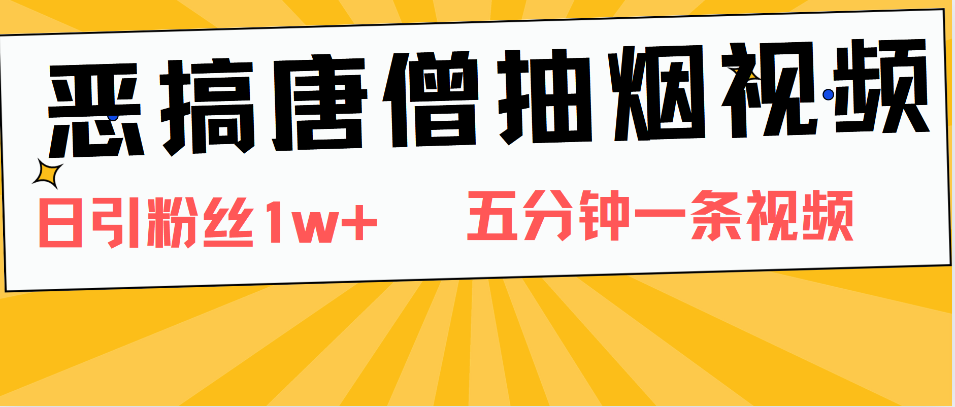 恶搞唐僧抽烟视频，日涨粉1W+，5分钟一条视频-阿戒项目库