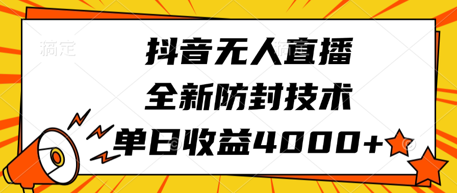 抖音无人直播，全新防封技术，单日收益4000+-阿戒项目库