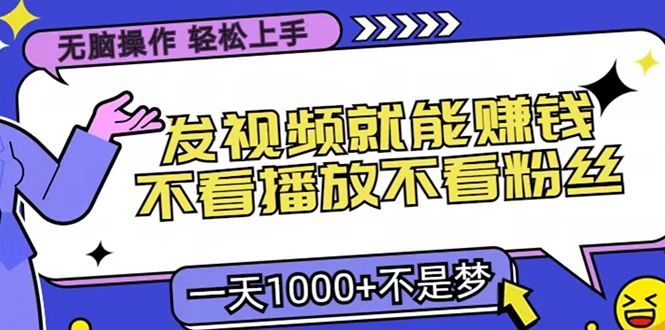 只要发视频就能赚钱？无脑操作，不看播放不看粉丝，小白轻松上手，一天1000+-阿戒项目库