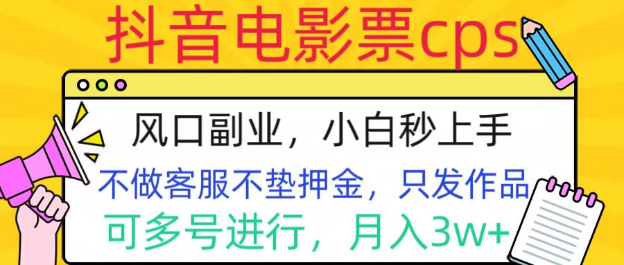 抖音电影票cps，风口副业，不需做客服垫押金，操作简单，月入3w+-阿戒项目库