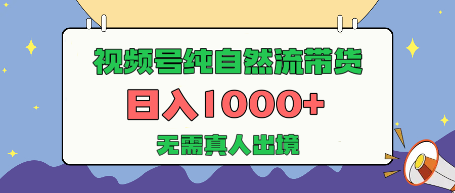 视频号纯自然流带货，日入1000+，无需真人出境，新手小白也可操作-阿戒项目库