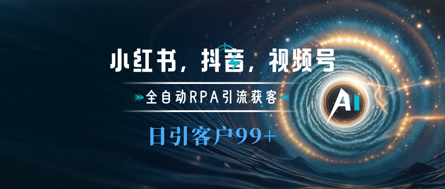 小红书，抖音，视频号主流平台全自动RPA引流获客，日引目标客户500+-阿戒项目库