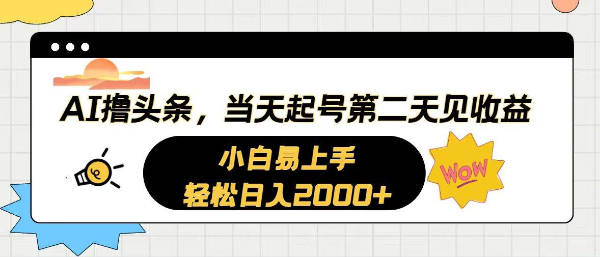 AI撸头条，当天起号，第二天见收益。轻松日入2000+-阿戒项目库