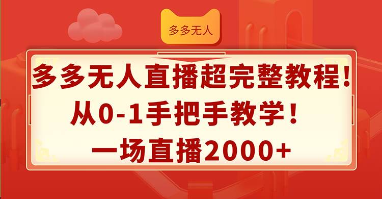 多多无人直播超完整教程!从0-1手把手教学！一场直播2000+-阿戒项目库