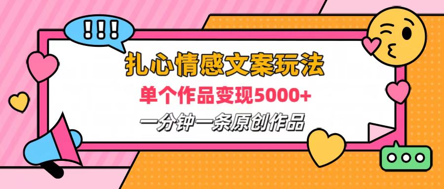 扎心情感文案玩法，单个作品变现6000+，一分钟一条原创作品，流量爆炸-阿戒项目库