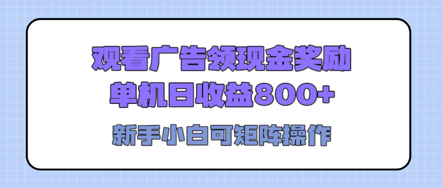 观看广告全自动挂机，单机收益800+，可矩阵无限放大，新手小白轻松上手-阿戒项目库