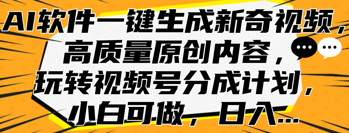 AI软件一键生成新奇视频，高质量原创内容，玩转视频号分成计划，小白可做，日入…-阿戒项目库