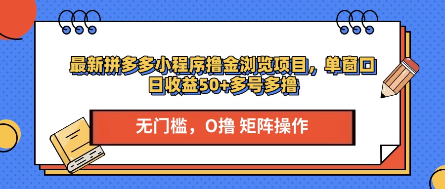 最新拼多多小程序撸金浏览项目，单窗口日收益50+多号多撸-阿戒项目库